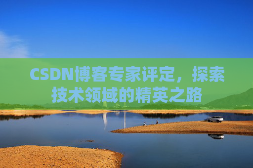 CSDN博客专家评定，探索技术领域的精英之路